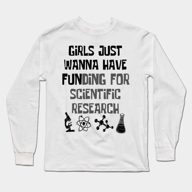 Girls Just Wanna Have Funding For Scientific Research Long Sleeve T-Shirt by JustBeSatisfied